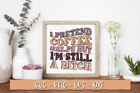 I Pretend Coffee Helps but I m Still a